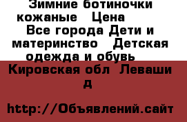 Зимние ботиночки кожаные › Цена ­ 750 - Все города Дети и материнство » Детская одежда и обувь   . Кировская обл.,Леваши д.